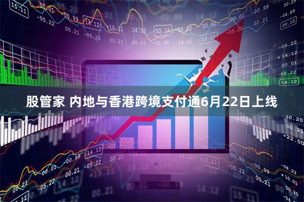 股管家 内地与香港跨境支付通6月22日上线